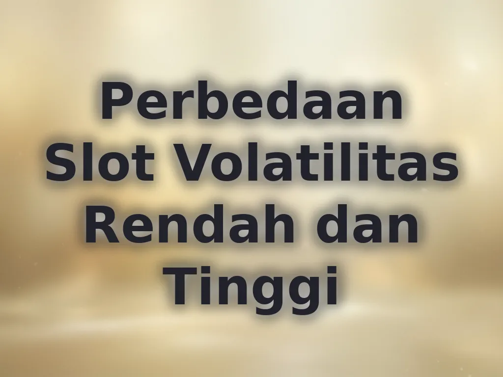 Perbedaan Slot Volatilitas Rendah dan Tinggi