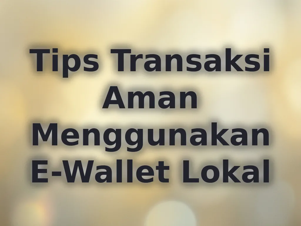Tips Transaksi Aman Menggunakan E-Wallet Lokal