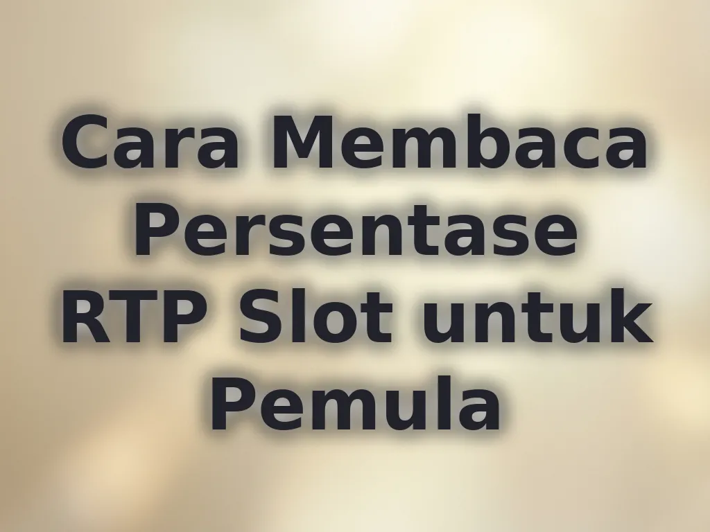 Cara Membaca Persentase RTP Slot untuk Pemula